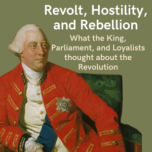 "Revolt, Hostility, and Rebellion": George III on the American Colonies