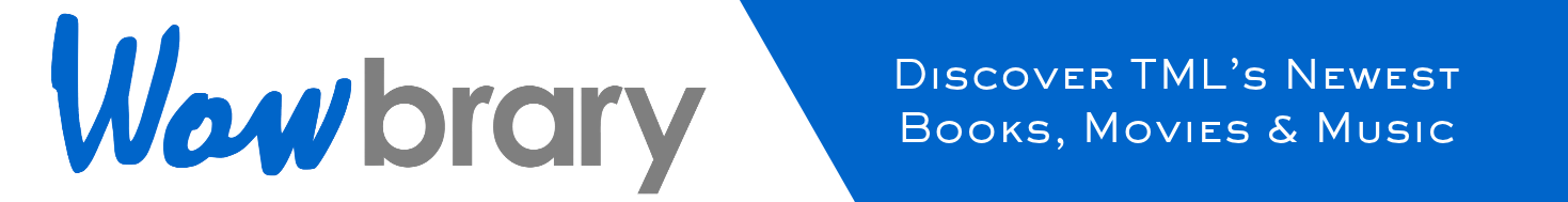 wowbrary: Discover TML’s Newest Books, Movies & Music